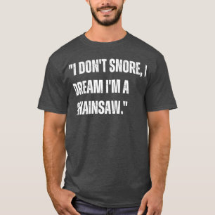I dont snore I dream Im a T-Shirt