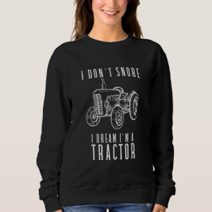 I Dont Snore I Dream Im A Tractor 1 Sweatshirt