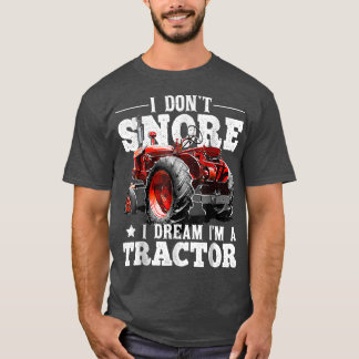 I Don't Snore I Dream I'm a Tractor Farmer Tractor T-Shirt