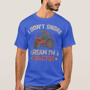I Don't Snore I Dream Im a Tractor Funny Farmer Jo T-Shirt