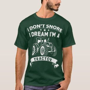 I Don't Snore I Dream I'm A Tractor Funny Farmer T-Shirt