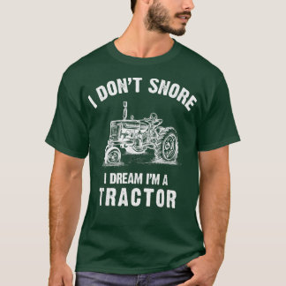 I Don't Snore I Dream I'm a Tractor Funny Farmer T T-Shirt