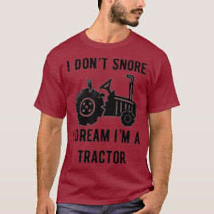 I Dont Snore I Dream Im A Tractor Funny Farming T-Shirt