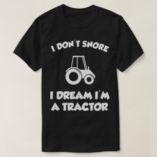 I Don't Snore I Dream I'm A Tractor Funny Tee