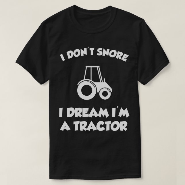 I Don't Snore I Dream I'm A Tractor Funny Tee (Design Front)