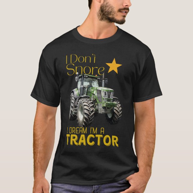 I Don't Snore I Dream I'm a Tractor T-Shirt (Front)