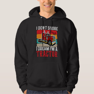 I Don't Snore I Dream I'm A Tractor Truck Driver T Hoodie