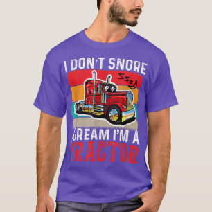 I Don't Snore I Dream I'm A Tractor Truck Driver T T-Shirt