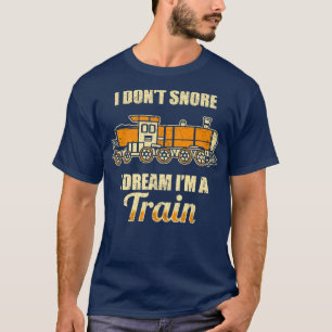 I Dont Snore I Dream Im A Train T-Shirt