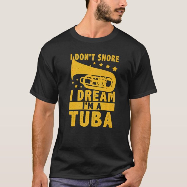 I Don't Snore  I Dream I'm A Tuba T-Shirt (Front)
