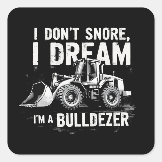 I Don't Snore I Dream I'm Bulldozer - Funny Constr Square Sticker (Front)