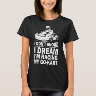 I Don't Snore I'm Racing My Go Kart T-Shirt