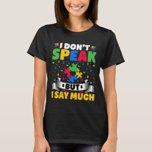 I Don't Speak But I Say Much - Autistic Autism Awa T-Shirt