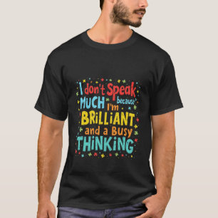 I Don't Speak Much Because I'm Brilliant and Busy  T-Shirt