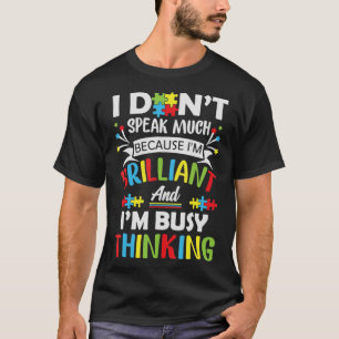 I Don't Speak Much Because I'm Brilliant And Busy T-Shirt