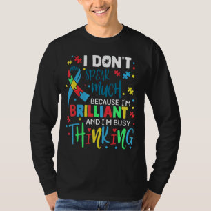 I Don't Speak Much Because I'm Brilliant And I'm B T-Shirt