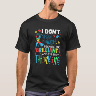 I Don't Speak Much Because I'm Brilliant And I'm B T-Shirt