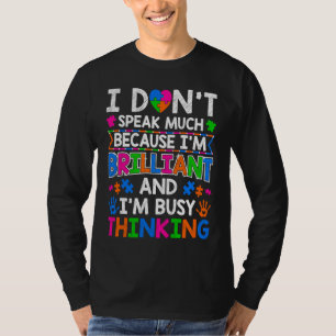 I Don't Speak Much Because I'm Brilliant Autism A T-Shirt