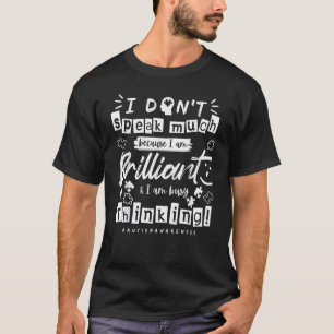 I Don't Speak Much Because I'm Brilliant Autism Aw T-Shirt