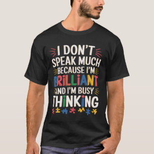 I Don't Speak Much Because I'm Brilliant Autism Aw T-Shirt