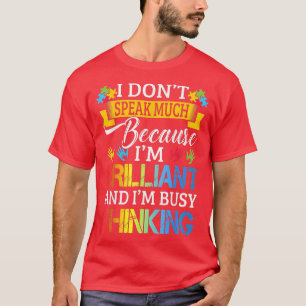 I Don't Speak Much Because I'm Brilliant Autism Aw T-Shirt