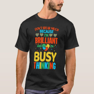 I Don't Speak Much Because I'm Brilliant Autistic T-Shirt