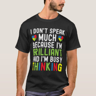 I Dont Speak Much Because Im Brilliant Im Busy Thi T-Shirt