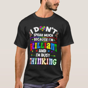 I Dont Speak Much Because Im Brilliant Im Busy Thi T-Shirt