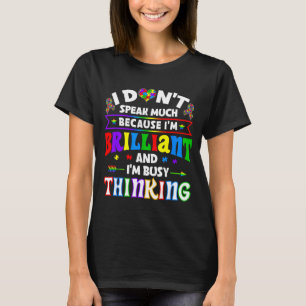 I Dont Speak Much Because Im Brilliant Im Busy Thi T-Shirt