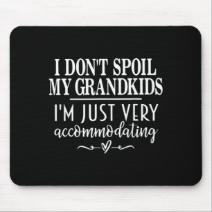 I Dont Spoil My Grandkids Im Accommodating Mouse Pad