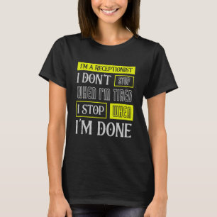 I Don't Stop When I'm Tired Assist Receptionist T-Shirt