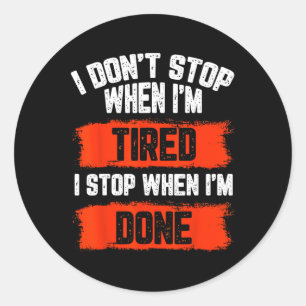 I Dont Stop When Im Tired  Classic Round Sticker