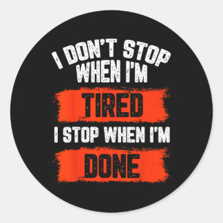 I Dont Stop When Im Tired Classic Round Sticker