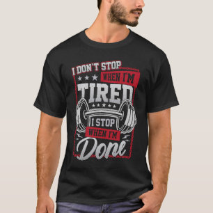 I Don't Stop When I'm tired I Stop When I'm Done F T-Shirt