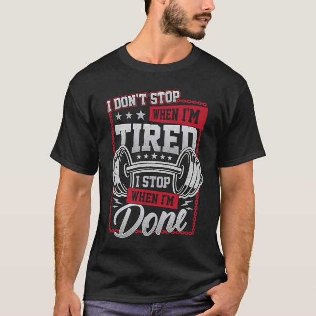 I Don't Stop When I'm tired I Stop When I'm Done F T-Shirt (Front)