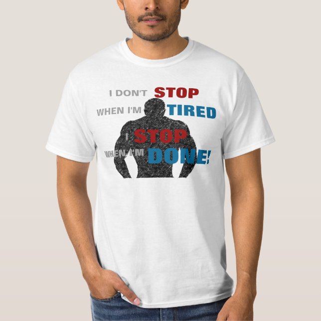 I don't stop when I'm tired, I stop when I'm done T-Shirt (Front)