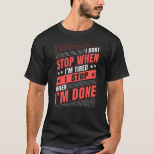 I Don't Stop When I'm Tired I Stop When I'm Done T-Shirt