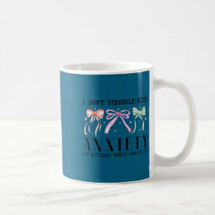 I don't struggle anxiety i'm actually pretty good coffee mug