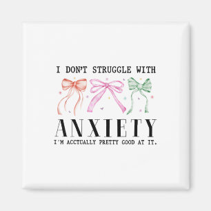 I Don't Struggle With Anxiety I'm Actually Pretty Magnet