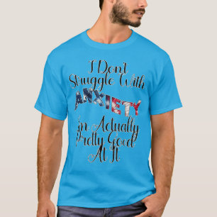 I Don't Struggle With Anxiety I'm Actually Pretty  T-Shirt
