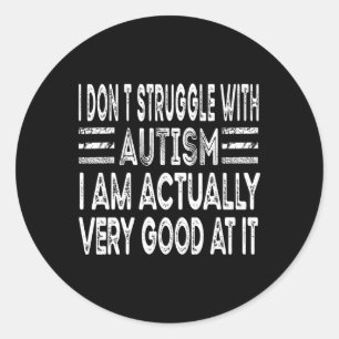 I Don't Struggle With Autism I Am Actually Very Go Classic Round Sticker