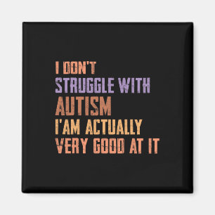 I Don't Struggle With Autism I Am Actually Very Go Magnet