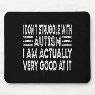 I Don't Struggle With Autism I Am Actually Very Go Mouse Pad