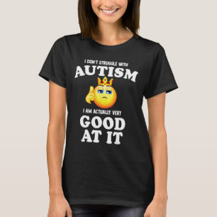 I Don't Struggle With Autism I Am Actually Very Go T-Shirt