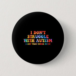 I Don't Struggle With Autism I Am Very Good At It 6 Cm Round Badge