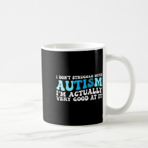I Dont Struggle with Autism I Am Very Good at It Coffee Mug