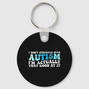 I Dont Struggle with Autism I Am Very Good at It Key Ring
