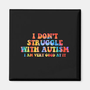 I Don't Struggle With Autism I Am Very Good At It Magnet