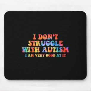 I Don't Struggle With Autism I Am Very Good At It Mouse Pad