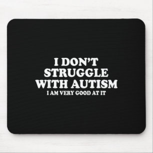 I Dont Struggle with Autism I Am Very Good at It Mouse Pad